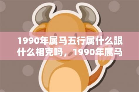 1990屬馬五行缺什麼|1990年属马的五行属性是什么 1990年生肖马的五行命。